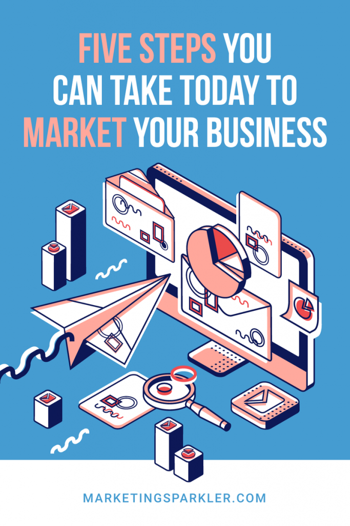 Five Steps You Can Take Today To Market Your Business