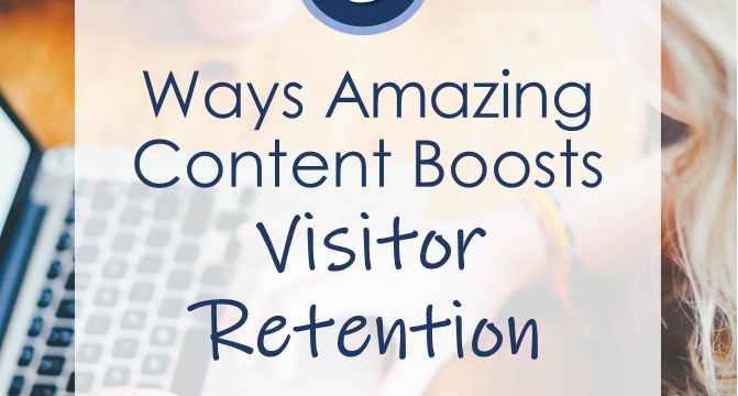 5 Ways Amazing Content Boosts Visitor Retention