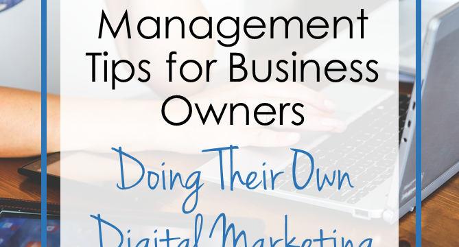 Time Management Tips for Business Owners Doing Their Own Digital Marketing