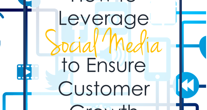 How to Leverage Social Media to Ensure Customer Growth