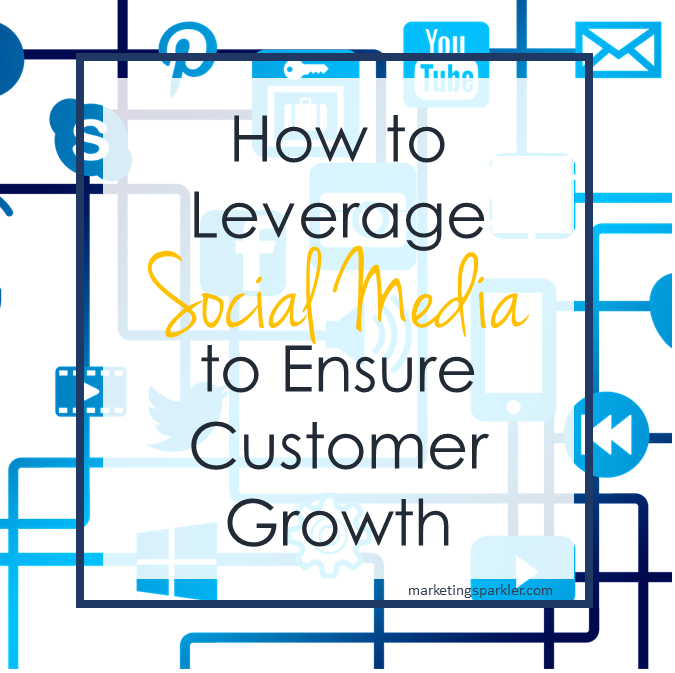 How to Leverage Social Media to Ensure Customer Growth