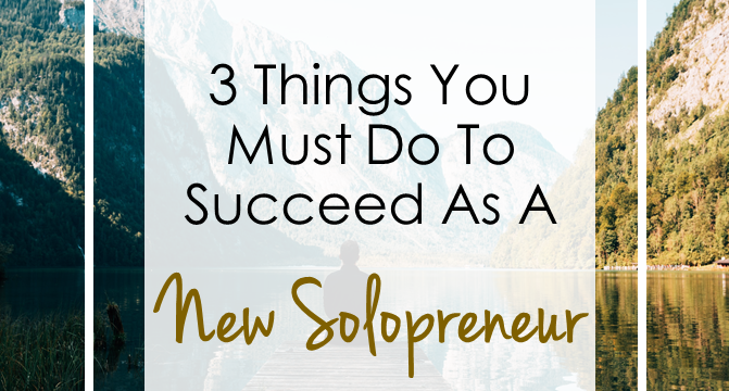 3 Things You Must Do to Succeed As a New Solopreneur