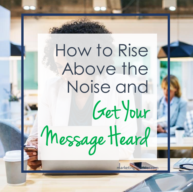 How to Rise Above the Noise and Get Your Message Heard