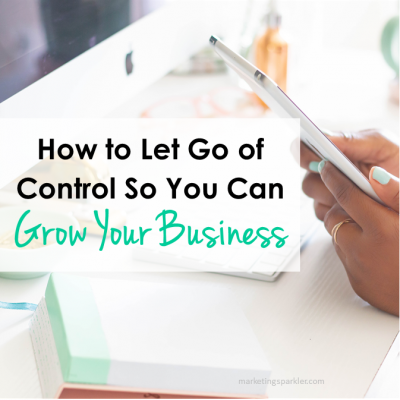 How To Let Go Of Control So You Can Grow Your Business Ι Marketing Sparkler