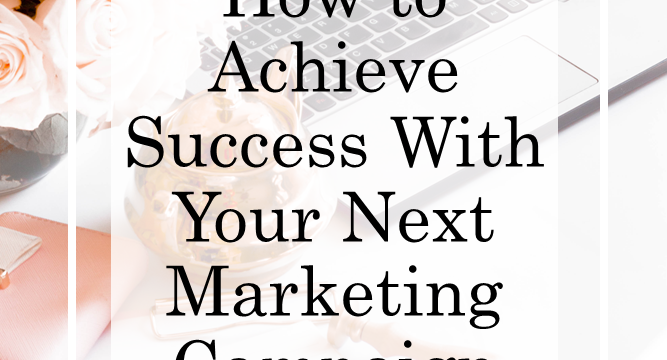 How to Achieve Success With Your Next Marketing Campaign