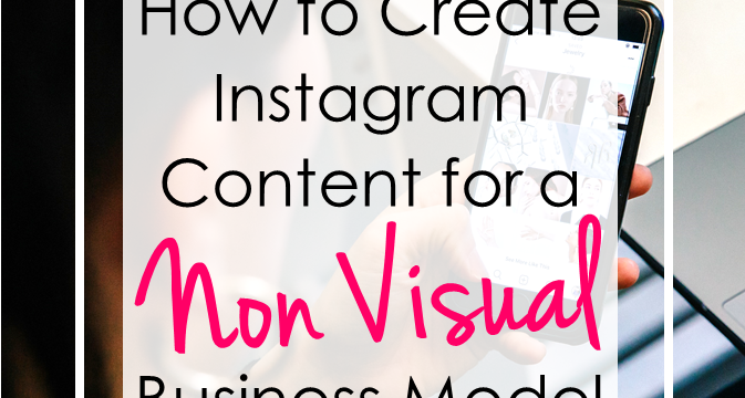 How to Create Instagram Content for a ‘Non Visual’ Business Model
