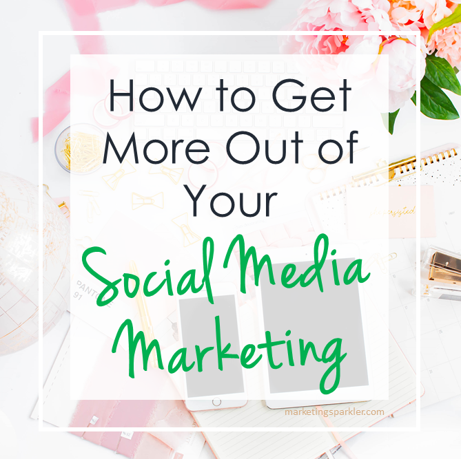 How to Get More Out of Your Social Media Marketing Ι Marketing Sparkler