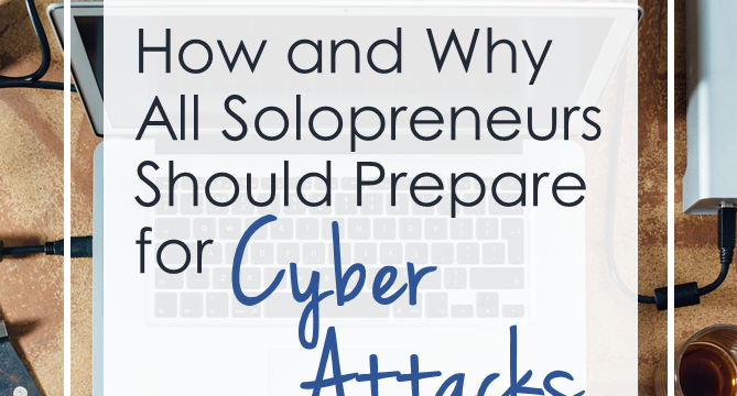 How and Why All Solopreneurs Should Prepare for Cyberattacks
