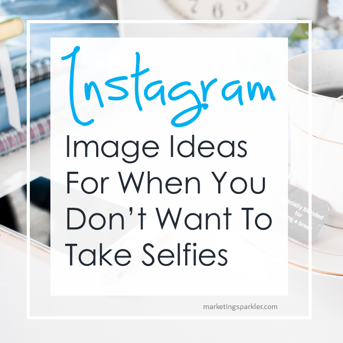 Instagram Image Ideas For When You Don't Want to Take Selfies