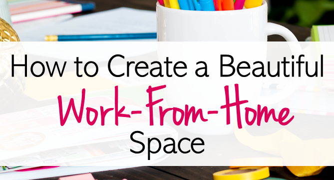 How to Create a Beautiful Work-From-Home Space