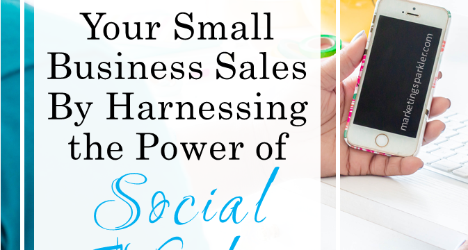 How to Grow Your Small Business Sales By Harnessing the Power of Social Media