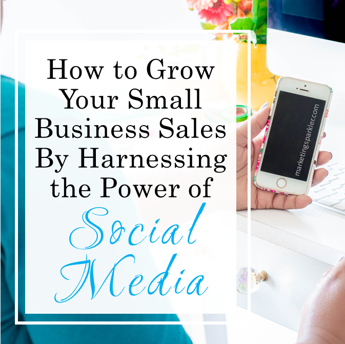 How to Grow Your Small Business Sales By Harnessing the Power of Social Media