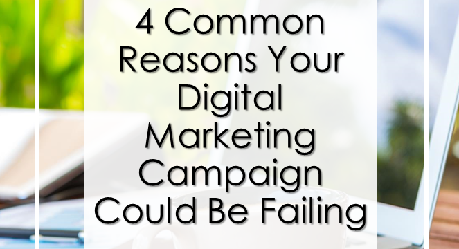 4 Common Reasons Your Digital Marketing Campaign Could Be Failing