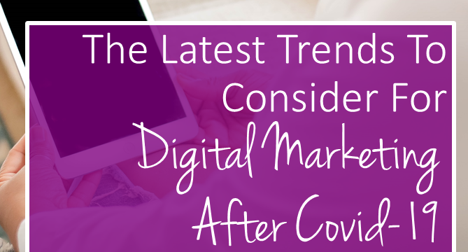 The Latest Trends To Consider For Digital Marketing After Covid-19