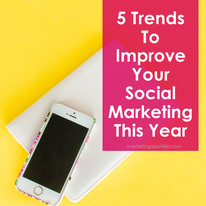 5 Trends To Improve Your Social Marketing This Year