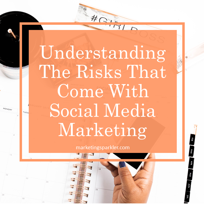 Understanding The Risks That Come With Social Media Marketing