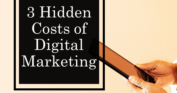 The 3 Hidden Costs of Digital Marketing