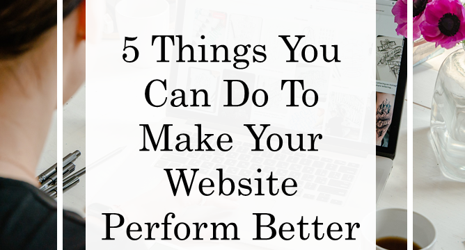 5 Things You Can Do To Make Your Website Perform Better In 2021