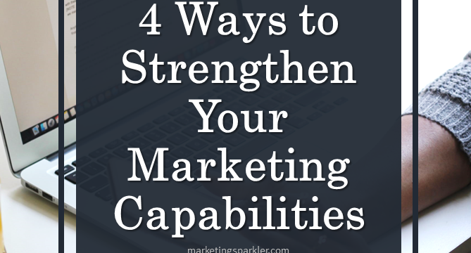 4 Ways To Strengthen Your Marketing Capabilities