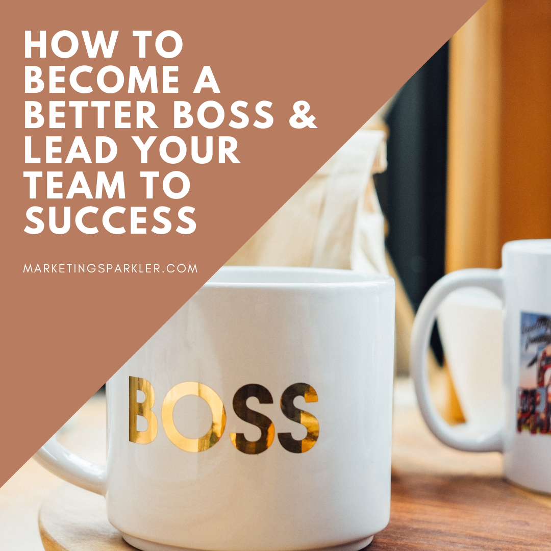 How To Become A Better Boss and Lead Your Team To Success