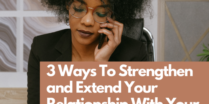 3 Ways To Strengthen and Extend Your Relationship With Your Clients