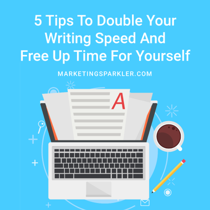 5 Tips to Double Your Writing Speed and Free Up Time For Yourself