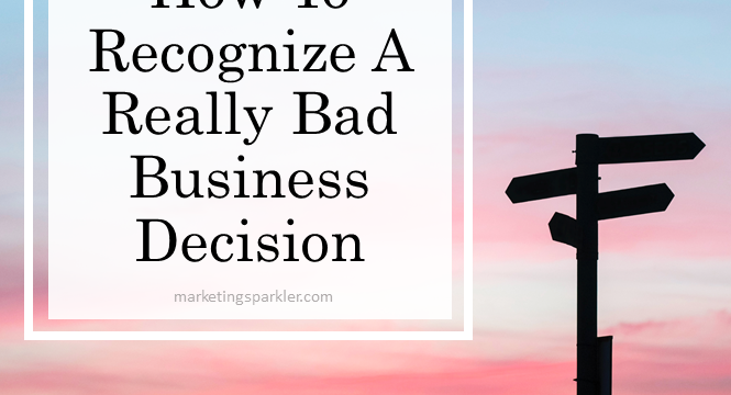 How To Recognize A Really Bad Business Decision