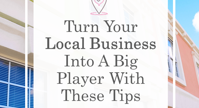 Turn Your Local Business Into A Big Player With These Tips