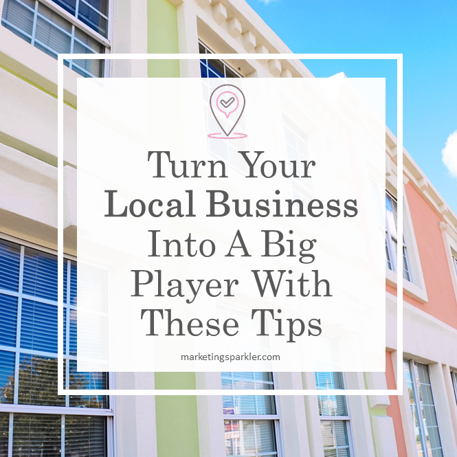 Turn Your Local Business Into A Big Player With These Tips