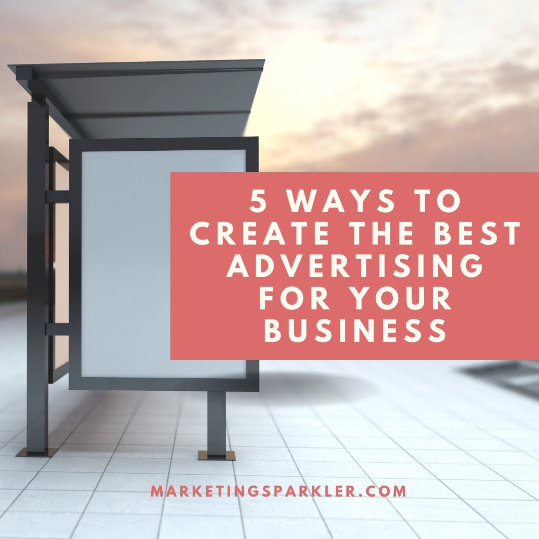 5 Steps To Create The Best Advertising For Your Business