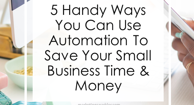5 Ways You Can Use Automation To Save Your Small Business Time & Money