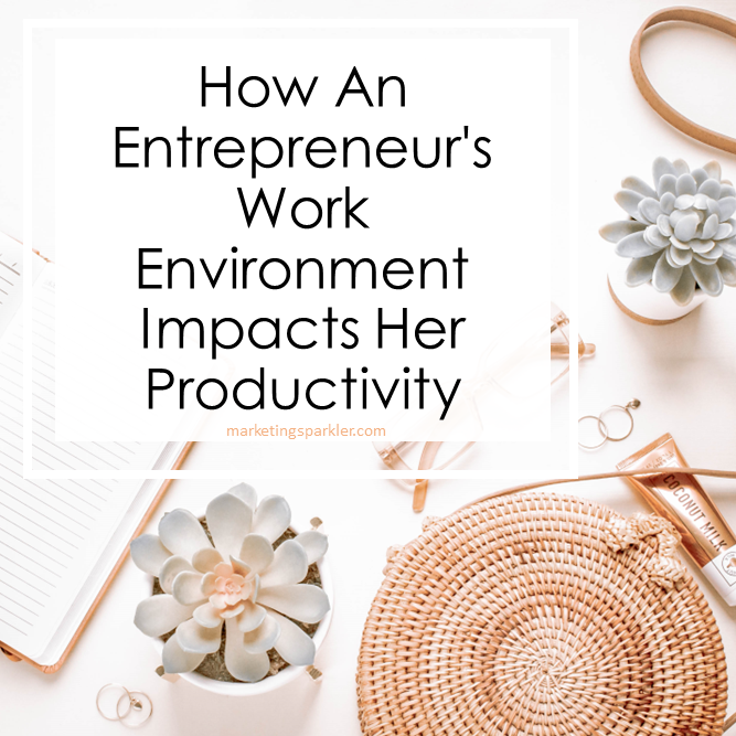 How An Entrepreneur's Work Environment Impacts Her Productivity