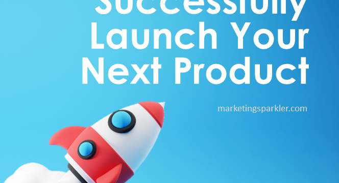 How To Successfully Launch Your Next Product