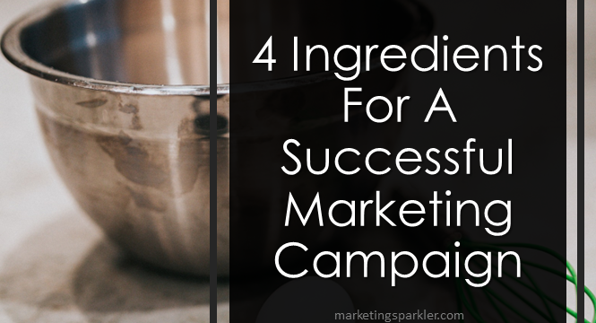 4 Ingredients For A Successful Marketing Campaign