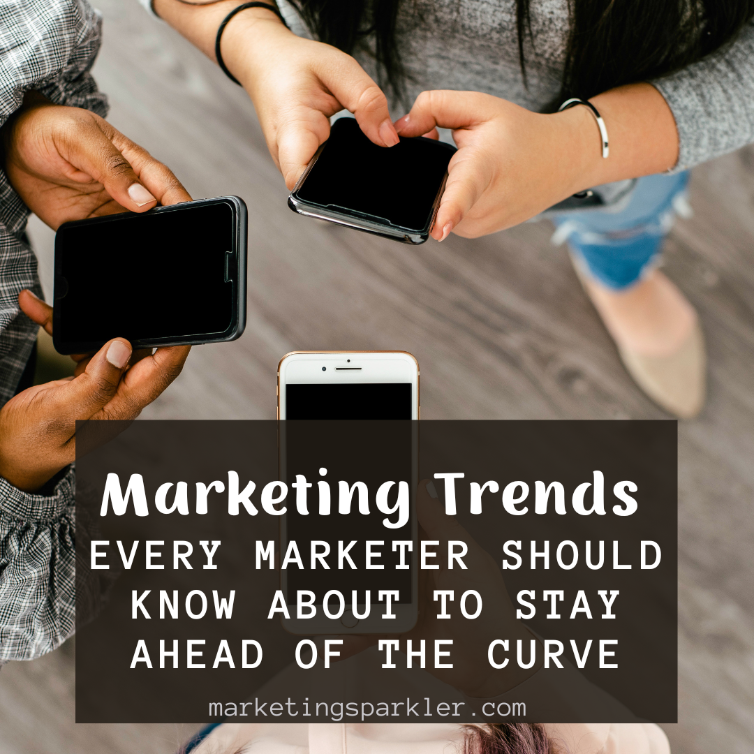 Marketing Trends Every Marketer Should Know About To Stay Ahead Of The Curve