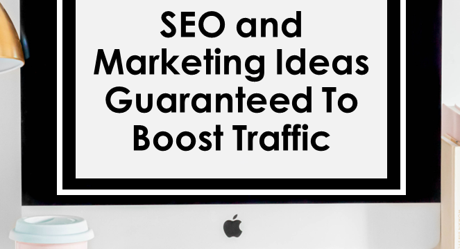 SEO and Marketing Ideas Guaranteed to Boost Traffic