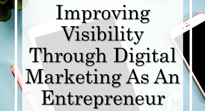 Improving Visibility Through Digital Marketing As An Entrepreneur