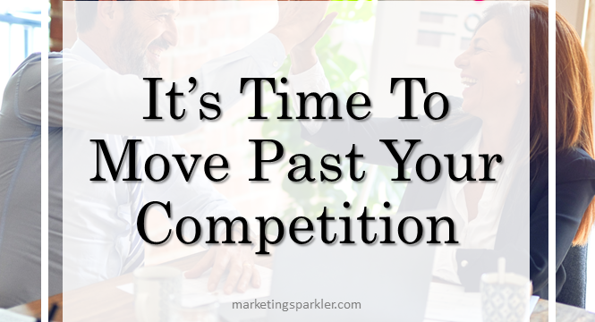It’s Time To Move Past Your Competition