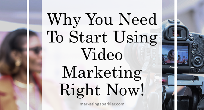 Why You NEED To Start Using Video Marketing ASAP!