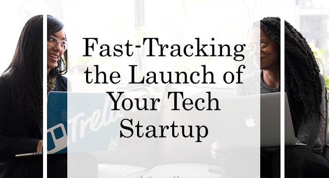 Fast-Tracking The Launch Of Your Tech Startup