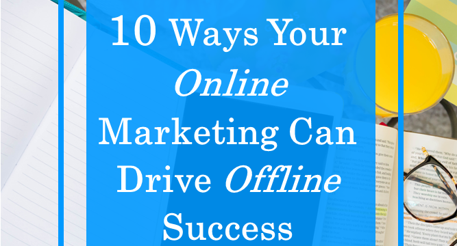 10 Ways Your Online Marketing Can Drive Offline Success