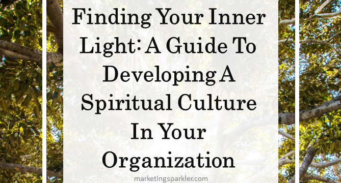 Finding Your Inner Light: A Guide To Developing A Spiritual Culture In Your Organization