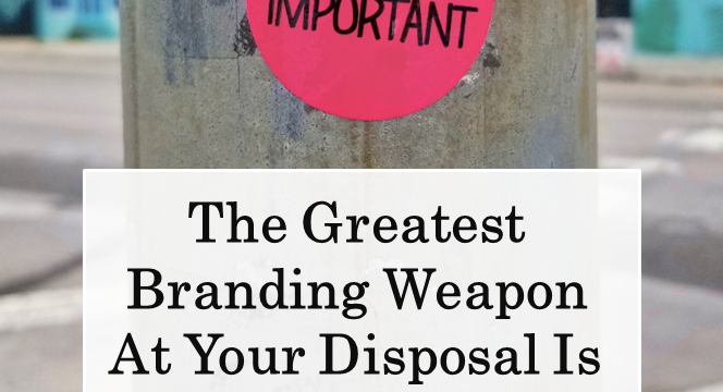 The Greatest Branding Weapon At Your Disposal Is You