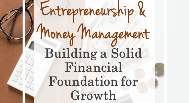 Entrepreneurship and Money Management: Building a Solid Financial Foundation for Growth