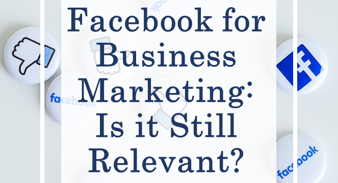 Facebook for Business Marketing: Is it Still Relevant?