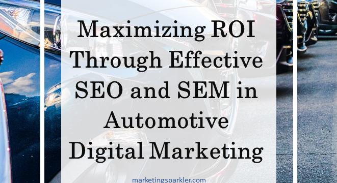 Maximizing ROI Through Effective SEO and SEM in Automotive Digital Marketing