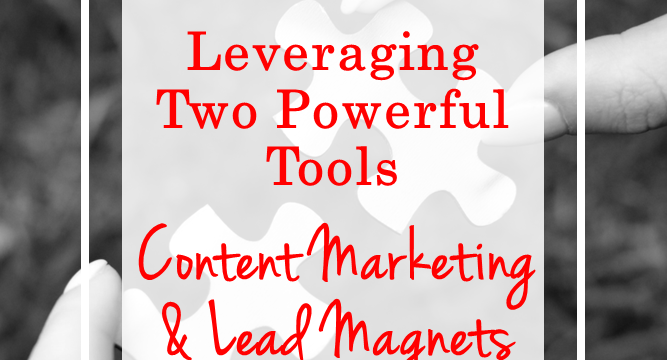 Leveraging Two Powerful Tools – Content Marketing & Lead Magnets