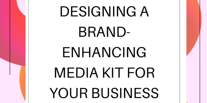 5 Tips for Designing a Brand-Enhancing Media Kit for Your Business