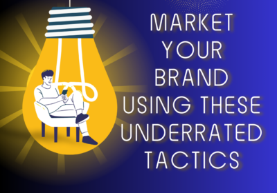 Market Your Brand Using These Underrated Tactics