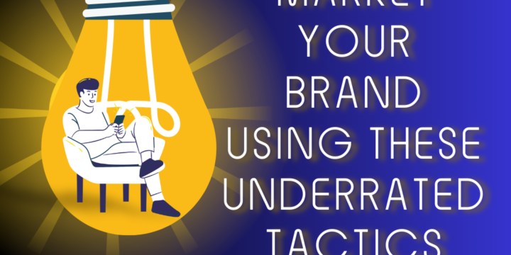 Market Your Brand Using These Underrated Tactics